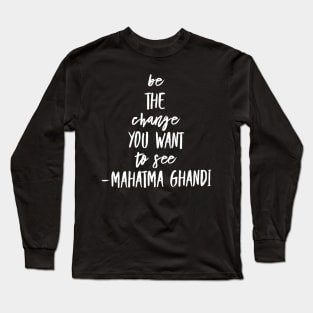 Be the change you want to see Long Sleeve T-Shirt